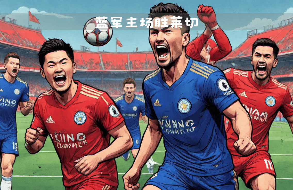 开云APP-切尔西迎来莱斯特城挑战，防守攻击两相宜的简单介绍